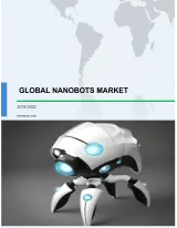 Global Nanobots Market 2018-2022